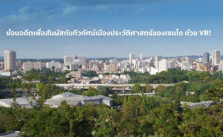 ย้อนอดีตเพื่อสัมผัสกับทิวทัศน์เมืองประวัติศาสตร์ของเซนได ด้วย VR!